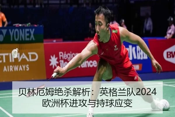 贝林厄姆绝杀解析：英格兰队2024欧洲杯进攻与持球应变
